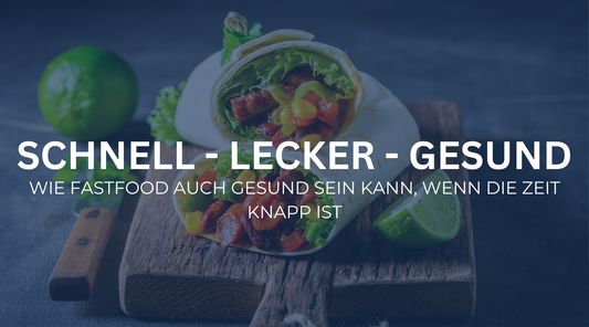 Schnell, Lecker, Gesund: Wie Fast Food auch gesund sein kann, wenn die Zeit knapp ist