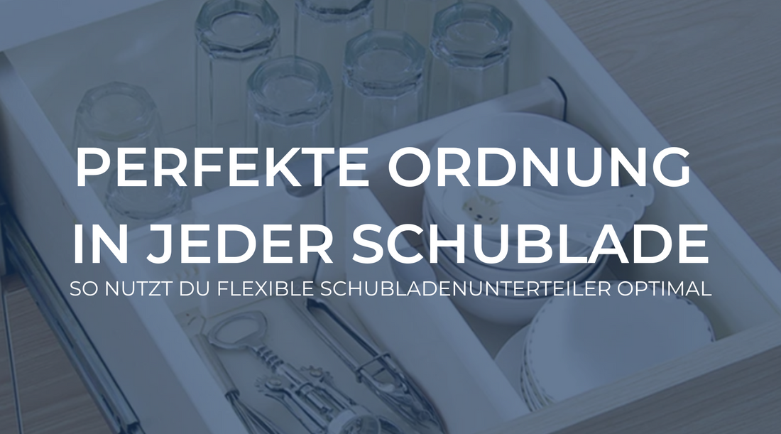 Perfekte Ordnung in jeder Schublade: So nutzt du flexible Schubladenunterteiler optimal